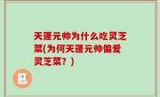 天蓬元帅为什么吃灵芝菜(为何天蓬元帅偏爱灵芝菜？)