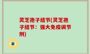 灵芝孢子结节(灵芝孢子结节：强大免疫调节剂)