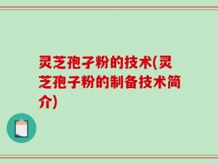 灵芝孢孑粉的技术(灵芝孢子粉的制备技术简介)