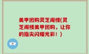 美甲团购灵芝阁楼(灵芝阁楼美甲团购，让你的指尖闪耀光彩！)