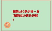 辅酶q10多少钱一盒(辅酶Q10售价详解)