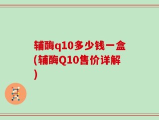 辅酶q10多少钱一盒(辅酶Q10售价详解)
