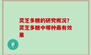 灵芝多糖的研究概况？灵芝多糖中哪种最有效果