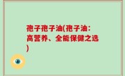 孢子孢子油(孢子油：高营养、全能保健之选)