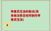 苹果灵芝汤的做法(简单做法教您如何制作苹果灵芝汤)
