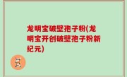 龙明宝破壁孢子粉(龙明宝开创破壁孢子粉新纪元)