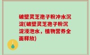 破壁灵芝孢子粉冲水沉淀(破壁灵芝孢子粉沉淀浸泡水，植物营养全面释放)