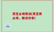 灵芝止咳煲法(灵芝煲止咳，做法分享)