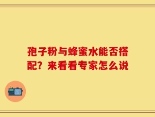 孢子粉与蜂蜜水能否搭配？来看看专家怎么说