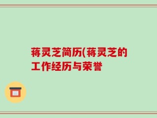 蒋灵芝简历(蒋灵芝的工作经历与荣誉