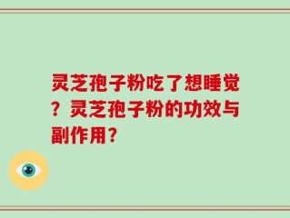 灵芝孢子粉吃了想睡觉？灵芝孢子粉的功效与副作用？