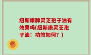 纽斯康牌灵芝孢子油有效果吗(纽斯康灵芝孢子油：功效如何？)
