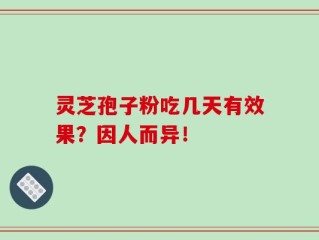灵芝孢子粉吃几天有效果？因人而异！
