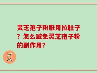 灵芝孢子粉服用拉肚子？怎么避免灵芝孢子粉的副作用？