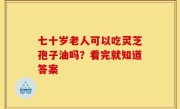 七十岁老人可以吃灵芝孢子油吗？看完就知道答案