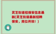 灵芝街道招保安信息最新(灵芝街道最新招聘保安，岗位开放！)