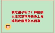 我吃孢子粉了？肺癌病人吃灵芝孢子粉身上发痒起疙瘩是怎么回事
