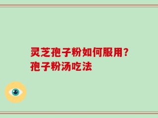 灵芝孢子粉如何服用？孢子粉汤吃法