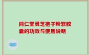 同仁堂灵芝孢子粉软胶囊的功效与使用说明