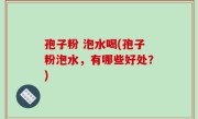 孢子粉 泡水喝(孢子粉泡水，有哪些好处？)