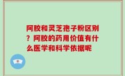 阿胶和灵芝孢子粉区别？阿胶的药用价值有什么医学和科学依据呢