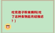 吃完孢子粉来姨妈(吃了这种食物后月经推迟？)