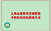上海山星牌灵芝破壁孢子粉的功效及使用方法