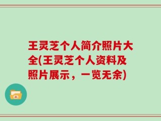 王灵芝个人简介照片大全(王灵芝个人资料及照片展示，一览无余)