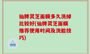 仙牌灵芝面膜多久洗掉比较好(仙牌灵芝面膜推荐使用时间及洗脸技巧)