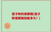 孢子粉的保质期(孢子粉保质期到底多久？)