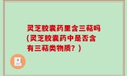 灵芝胶囊药里含三萜吗(灵芝胶囊药中是否含有三萜类物质？)
