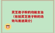 灵芝孢子粉的功能主治（包括灵芝孢子粉的功效与用途简介)