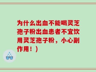 为什么出血不能喝灵芝孢子粉出血患者不宜饮用灵芝孢子粉，小心副作用！)