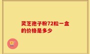 灵芝孢子粉72粒一盒的价格是多少