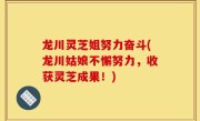 龙川灵芝姐努力奋斗(龙川姑娘不懈努力，收获灵芝成果！)