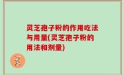 灵芝孢子粉的作用吃法与用量(灵芝孢子粉的用法和剂量)