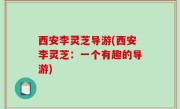西安李灵芝导游(西安李灵芝：一个有趣的导游)