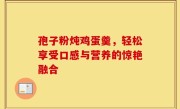 孢子粉炖鸡蛋羹，轻松享受口感与营养的惊艳融合