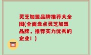 灵芝加盟品牌推荐大全图(全面盘点灵芝加盟品牌，推荐实力优秀的企业！)