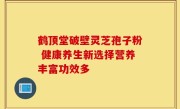 鹤顶堂破壁灵芝孢子粉 健康养生新选择营养丰富功效多