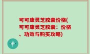可可康灵芝胶囊价格(可可康灵芝胶囊：价格、功效与购买攻略)