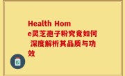 Health Home灵芝孢子粉究竟如何 深度解析其品质与功效