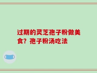 过期的灵芝孢子粉做美食？孢子粉汤吃法