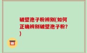 破壁孢子粉辨别(如何正确辨别破壁孢子粉？)