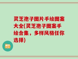 灵芝孢子图片手绘图案大全(灵芝孢子图案手绘合集，多样风格任你选择)
