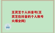 王灵芝个人抖音号(王灵芝在抖音的个人账号火爆全网)