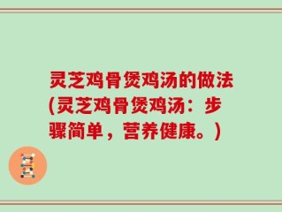 灵芝鸡骨煲鸡汤的做法(灵芝鸡骨煲鸡汤：步骤简单，营养健康。)