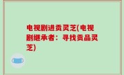 电视剧进贡灵芝(电视剧继承者：寻找贡品灵芝)