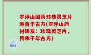 罗浮山国药珍珠灵芝片源自于古方(罗浮山药材研发：珍珠灵芝片，传承千年古方)
