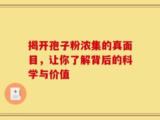 揭开孢子粉浓集的真面目，让你了解背后的科学与价值